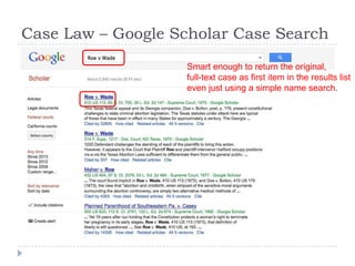 Case Law – Google Scholar Case Search
Smart enough to return the original,
full-text case as first item in the results list
even just using a simple name search.
 