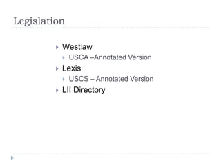 Legislation
 Westlaw
 USCA –Annotated Version
 Lexis
 USCS – Annotated Version
 LII Directory
 