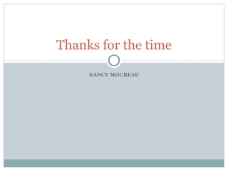 NANCY MOUREAU Thanks for the time 