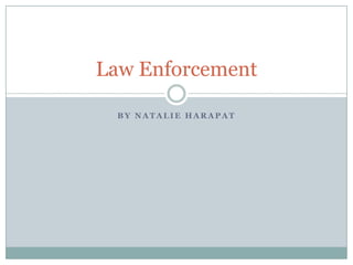 Law Enforcement

  BY NATALIE HARAPAT
 