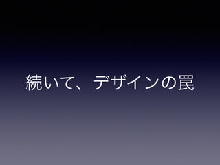 続いて、デザインの罠
 