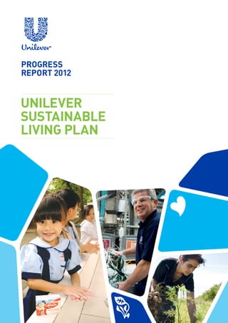PROGRESS 
REPORT 2012 
UNILEVER 
SUSTAINABLE 
LIVING PLAN 
 