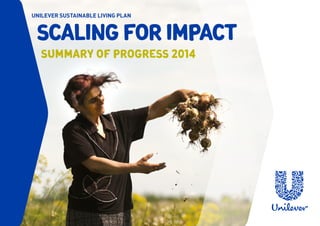 UNILEVER SUSTAINABLE LIVING PLAN
SCALING FOR IMPACT
SUMMARY OF PROGRESS 2014
 