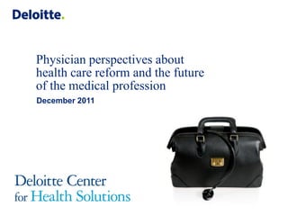 Physician perspectives about
health care reform and the future
of the medical profession
December 2011
 