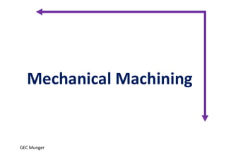 Mechanical Machining
GEC Munger
Mechanical Machining
 