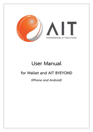 User Manual
for Wallet and AIT BYEYOND
(iPhone and Android)
 