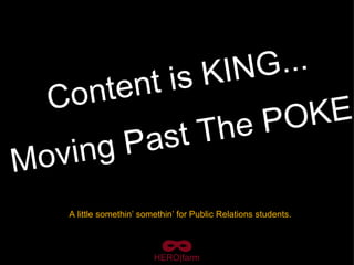 Content is KING... Moving Past The POKE HERO|farm A little somethin’ somethin’ for Public Relations students. 