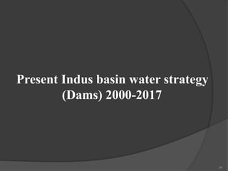 Present Indus basin water strategy
(Dams) 2000-2017
34
 