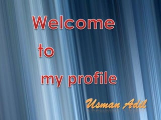 Welcome  to my profile UsmanAdil 