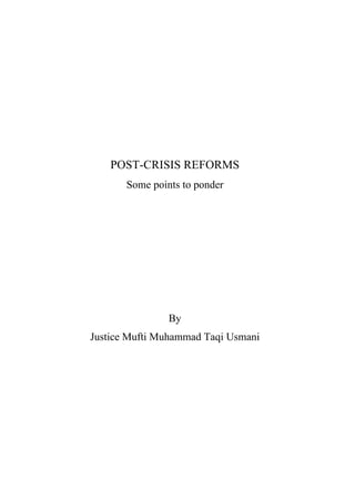 POST-CRISIS REFORMS
       Some points to ponder




                By
Justice Mufti Muhammad Taqi Usmani
 