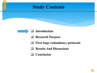Study Contents
 Introduction
 Research Purpose
 First hope redundancy protocols
 Results And Discussions
 Conclusion
 