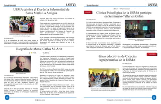 HaciendoUniversidad HaciendoUniversidad
dci@usma.ac.pa Divulgación y Comunicación Institucional
USMA celebra el Día de la Solemnidad de
Santa María La Antigua
Orientado hacia la docencia y la investigación humanística,
los Superiores Claretianos lo envían a Bogotá para
especializarse en Lingüística en el Instituto Caro y Cuervo.
A punto de recibirse, en 1965, la Jerarquía Eclesiástica de
Panamá, le invita a regresar a Panamá para hacerlo cargo
de la Vicerrectoría de la Universidad Católica Santa María
la Antigua, recién fundada.
En 1971 es nombrado Rector de la USMA, cargo en el que
fue reelegido en 1976 y en él nuevamente confirmado en
abril de 1981 para un tercer quinquenio.
Aceptada la renuncia por edad de Monseñor Jesús
Serrano, c.m.f. Su Santidad el Papa Juan Pablo II designó
al P. Carlos María Ariz, Vicario Apostólico de Darién, con
sede en Colón, República de Panamá y Obispo titular de
Negras Mayores.
En 1989 es erigida la Diócesis Misionera de Colón – Guna
Yala y Monseñor Ariz es nombrado Obispo Titular de la
nueva diócesis desmembrada del antiguo Vicariato de
Darién.
El obispo emérito de Colón – Kuna Yala, Mons. Carlos
María Ariz, de 86 años, murió el sábado 29 de agosto del
2015 en Panamá. Paz a su alma.
Panamá. Bajo esta misma advocación fue fundada la
USMA, el 27 de abril de 1965.
Como parte de la conmemoración por los 502 años de la
primera Diócesis en Tierra firme, se realizó la solemnidad
en honor a Santa María la Antigua, con la procesión, que
inició a las 3:00 p.m. desde el Hogar de la Infancia, en la
Cinta Costera 2, y se dirigió hacia la Catedral, en el Casco
Antiguo, encabezada por los Obispos de Panamá y el
Clero Arquidiocesano, acompañados por una
representación de la Comunidad USMA.
En su mensaje, el Arzobispo Metropolitano José Domingo
Ulloa Mendieta, hizo un llamado a enfrentar los desafíos
del mundo siguiendo el camino de la fe a María,
fomentando los valores que afianzan la paz y la
fraternidad.
El 9 de septiembre de 2000, Año Santo Jubilar, la
Conferencia Episcopal Panameña proclamó oficialmente a
Santa María La Antigua como Patrona de la República de
Su Excelencia Reverendísima Monseñor Carlos María
Ariz Bolea, C.M.F, nacido en Marcilla, Navarra, España el
6 de diciembre de 1928, fue Ordenado Sacerdote el 28 de
junio de 1953, en Valls, Tarragona, España y su
Consagración Episcopal fue el 21 de noviembre de 1981
en Colón, Panamá.
Después de 7 años de estudios intensos en Filosofía
Bíblica, Teología y Derecho Canónico, es ordenado
sacerdote a los 25 años, en el Teologazo Claretiano de
Valls (Tarragona).
Biografía de Mons. Carlos M. Ariz
( 1928 - 2015)
4 9
Equipo de la USMA en la procesión a la solemnidad
en honor a Santa María La antigua.
Sedes Universitarias
Clínica Psicológica de la USMA participa
en Seminario-Taller en Colón
En Colón se llevó a cabo el Seminario-Taller “Programas y
Servicios para la Atención Familiar”, coordinado por el
Departamento de Trabajo Social del Ministerio de Salud
(MINSA), al que asistieron cuarenta y tres profesionales de
la carrera. La inauguración estuvo a cargo del médico
psiquiatra Aurelio Pineda y la magíster María Blangrone.
El Departamento de Trabajo Social del MINSA invitó a
terapeutas de la Clínica Psicológica y de Terapia Familiar
de la USMA, quienes participaron como parte del
desempeño de la extensión a la comunidad que brinda la
entidad.
El Seminario Taller desarrolló tres temas específicos, que
la clínica brinda en su atención comunitaria: “Programa
para Mujeres Víctimas de Violencia”, por la Profa. Carmen
Jaén; "Programa de Atención y Prevención para Niños y
Adolescentes”, con la Magter. Anabel Anaya; y “Programas
para el Abordaje Familiar desde la perspectiva sistémica”,
a cargo de la Magter. Tahira G. de Aronátegui.
Giras educativas de Ciencias
Agropecuarias de la USMA
Los estudiantes del II año en la Ingeniería en Producción
Animal de la Escuela de Ciencias Agrarias y Ambientales
de la sede USMA-Azuero, realizaron una gira académica a
la Facultad de Ciencias Agropecuarias en Chiriquí, y al
IDIAP de Los Santos.
El objetivo fue recorrer las diferentes áreas de producción
animal y conocer sobre el manejo conductivo, sanitario,
nutricional de los diferentes módulos de ganado lechero,
carne, porcino, ovino, caprino y avícola. Los estudiantes
fueron acompañados por el Ing. Jorge L. Maure E. y la Dra.
Ginnette Rodríguez, profesora de la cátedra de Salud
Animal 2.
En otra visita hecha por los estudiantes, realizaron una gira
de trabajo de campo a la Estación Experimental del IDIAP
ubicada en El Ejido, en la provincia de Los Santos.
Seminario-Taller “Programas y Servicios para la
Atención Familiar”
COLÓN
AZUERO
Estudiantes de II año de la Ingenieria en Producción
recorriendo las áreas de producción de alimentos.
Mons. Carlos M. Ariz
Por: Redacción DCI
Por: Redacción DCI
Por: Redacción DCI
Por: Redacción DCI
 