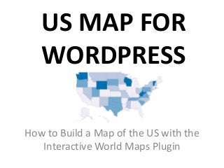 US MAP FOR
   WORDPRESS

How to Build a Map of the US with the
   Interactive World Maps Plugin
 