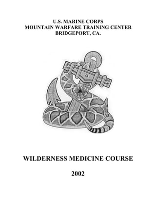 U.S. MARINE CORPS
MOUNTAIN WARFARE TRAINING CENTER
         BRIDGEPORT, CA.




WILDERNESS MEDICINE COURSE

             2002
 