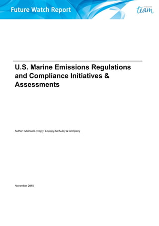 U.S. Marine Emissions Regulations
and Compliance Initiatives &
Assessments
Author: Michael Lovejoy, Lovejoy-McAuley & Company
November 2015
 