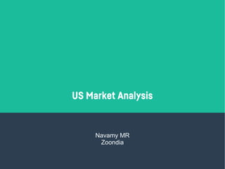 US Market Analysis
Navamy MR
Zoondia
 