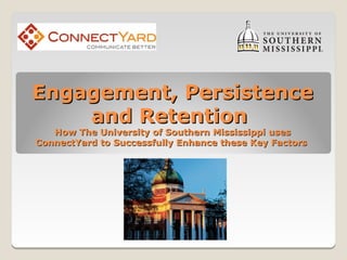 Engagement, Persistence
    and Retention
   How The University of Southern Mississippi uses
ConnectYard to Successfully Enhance these Key Factors
 