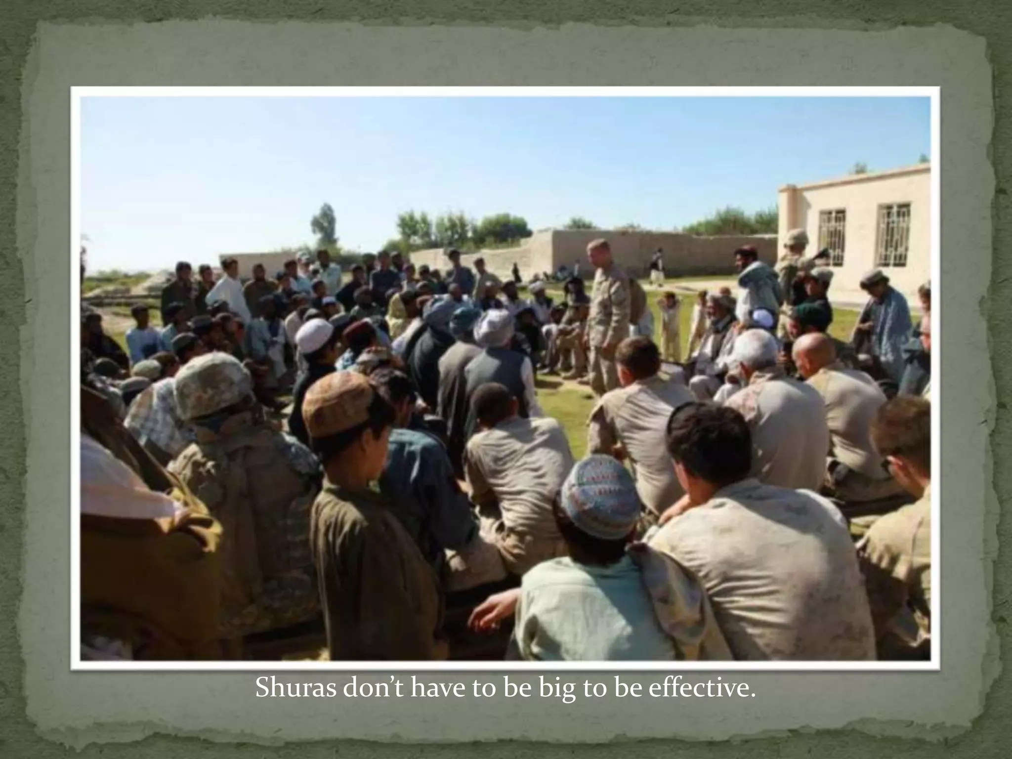 Shuras don’t have to be big to be effective.