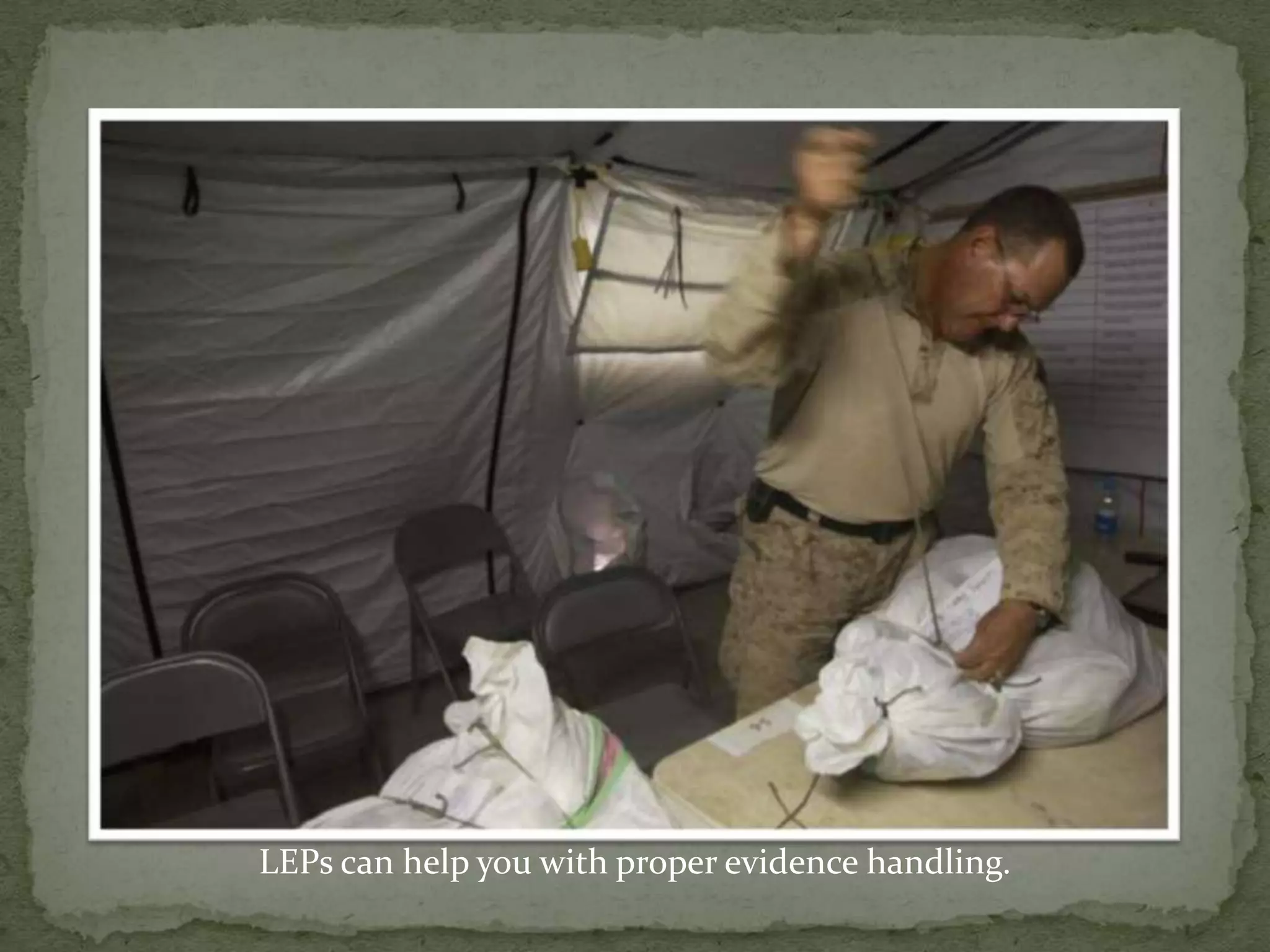 LEPs can help you with proper evidence handling.