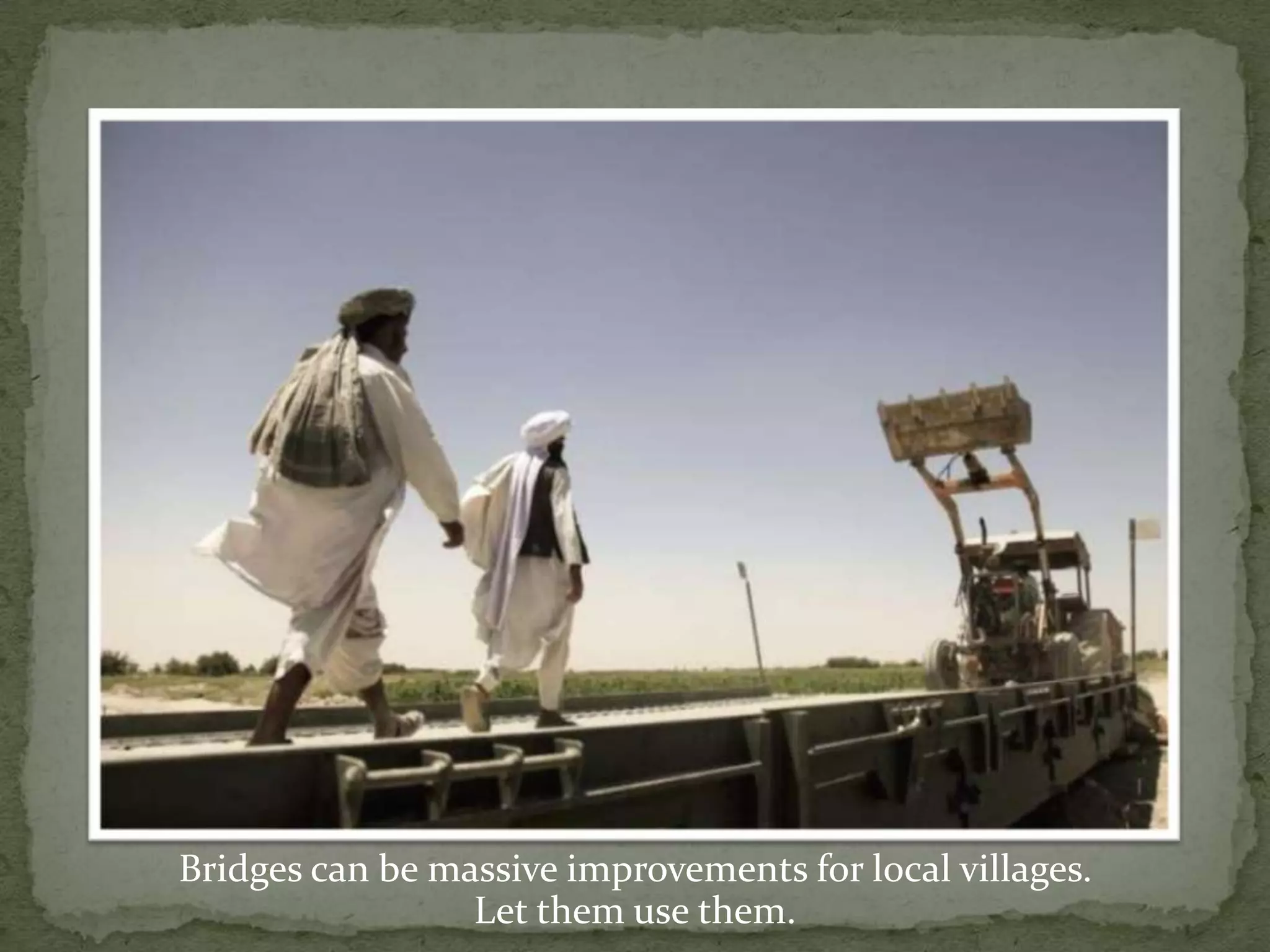 Bridges can be massive improvements for local villages.Let them use them.