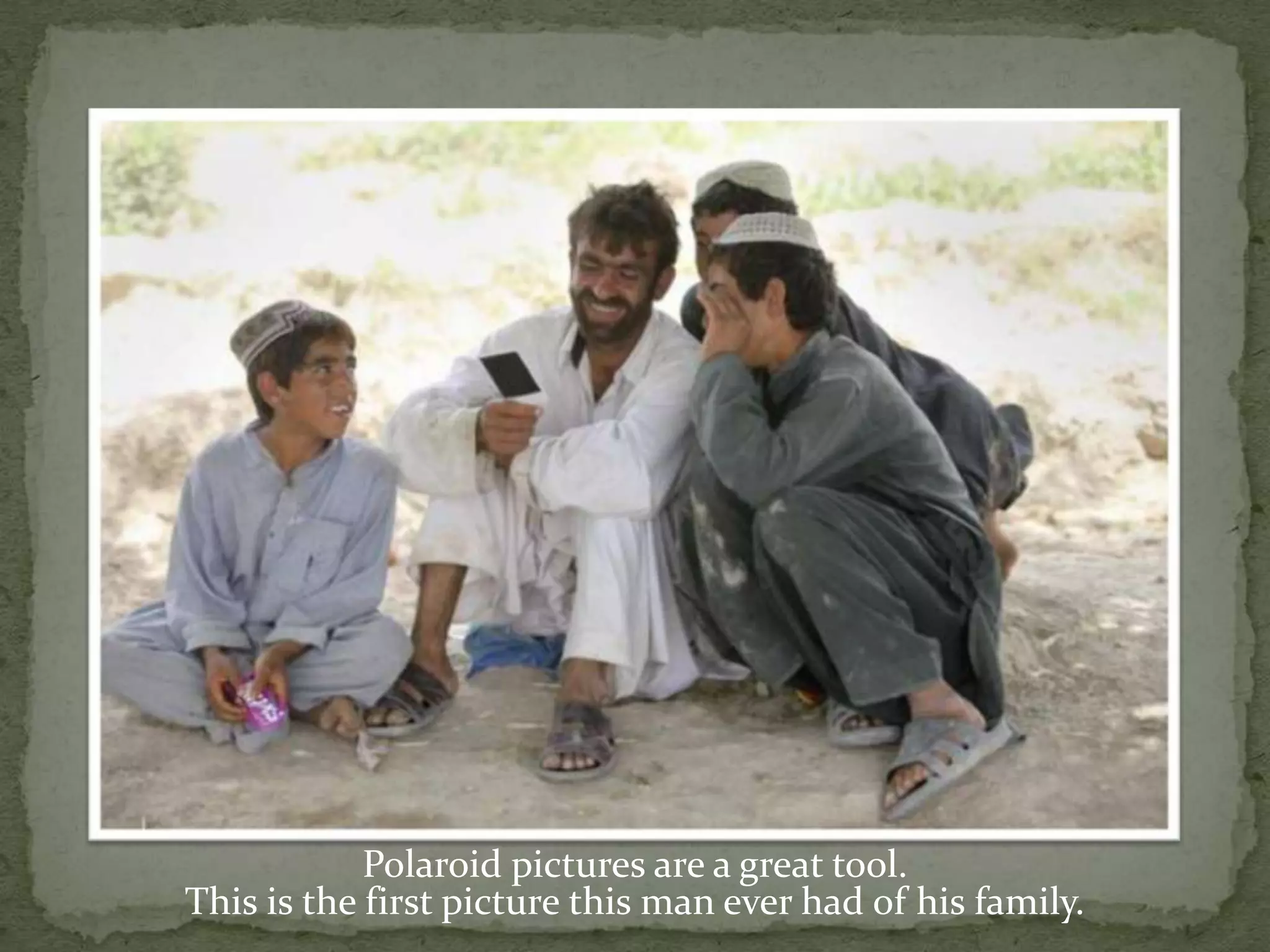 Polaroid pictures are a great tool.This is the first picture this man ever had of his family.