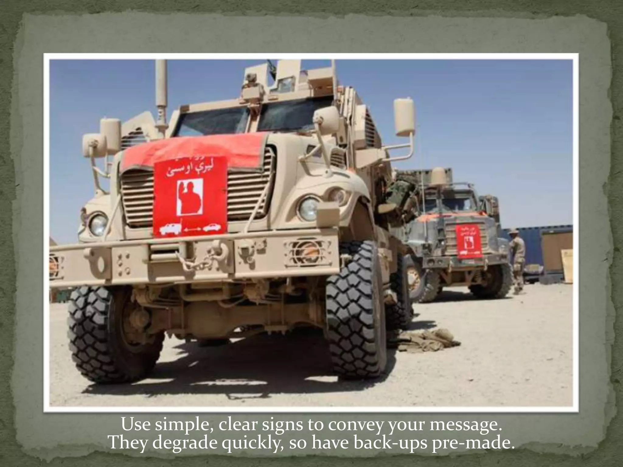 Use simple, clear signs to convey your message.They degrade quickly, so have back-ups pre-made.