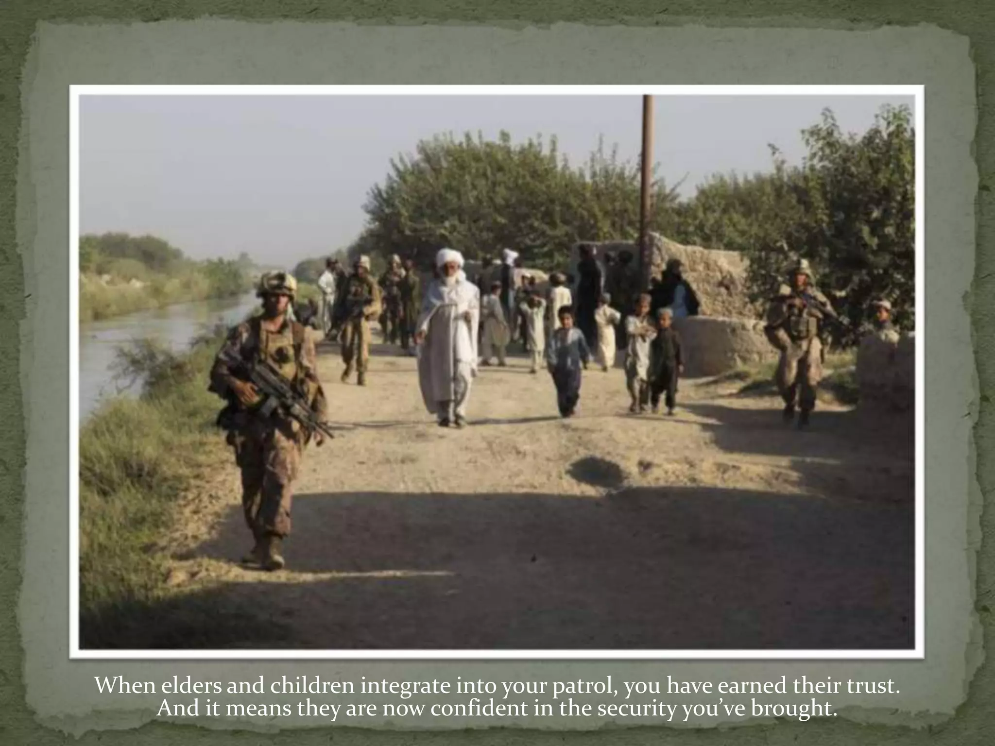 When elders and children integrate into your patrol, you have earned their trust.And it means they are now confident in the security you’ve brought.