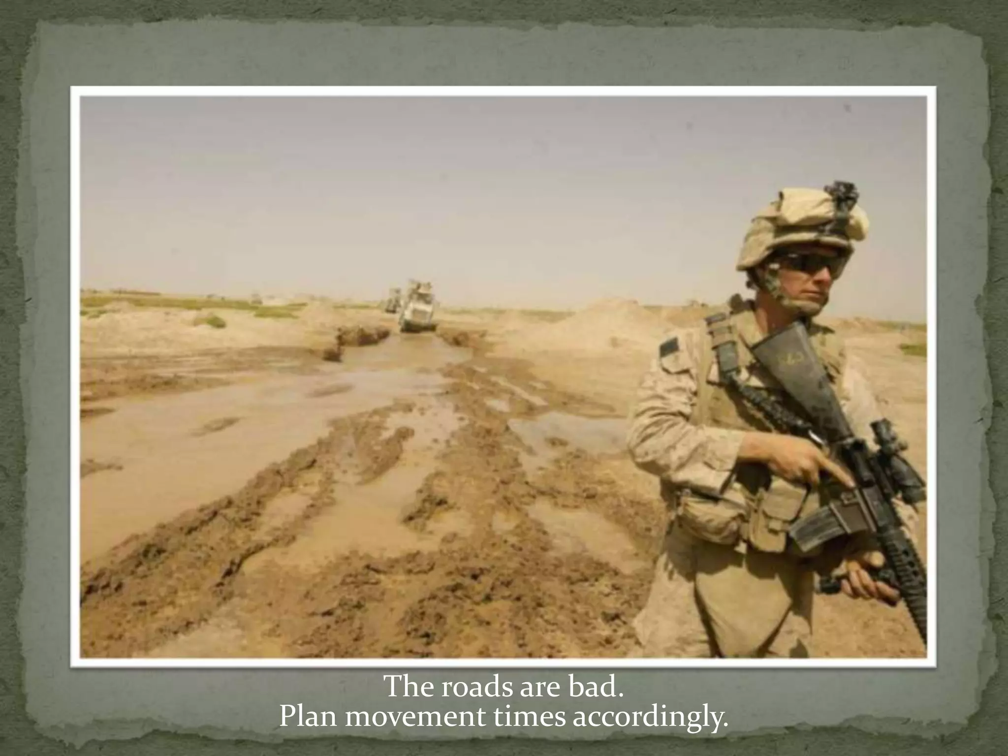 The roads are bad.Plan movement times accordingly.