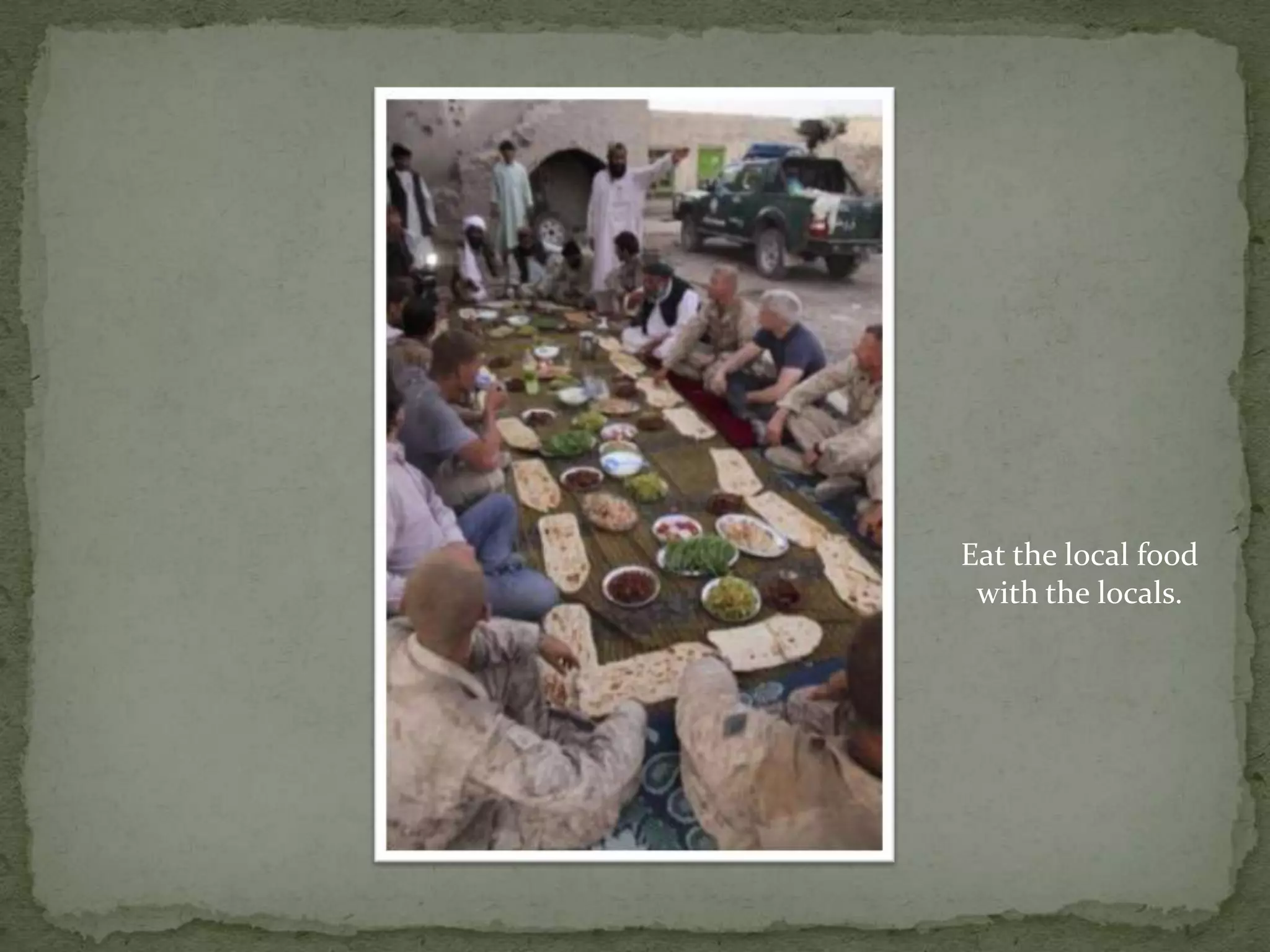 Eat the local food with the locals.