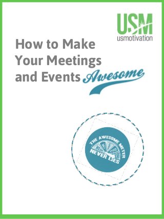 How to Make
Your Meetings
and Events
 