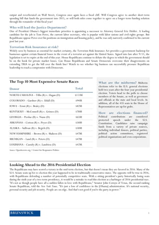 4 
output and reverberated on Wall Street, Congress once again faces a fiscal cliff. Will Congress agree to another short-term spending bill that funds the government into 2015, or will both sides come together to agree on a longer-term funding solution through the remainder of this fiscal year? 
Who will lead the Justice Department? 
One of President Obama’s biggest immediate priorities is appointing a successor to Attorney General Eric Holder. A leading candidate for the job is Tom Perez, the current labor secretary, who is popular with labor unions and civil-rights groups. But Republicans oppose Perez over his positions on immigration and housing policy, and he was only narrowly confirmed to his current post last year. 
Terrorism Risk Insurance at risk? 
Widely seen by business as essential for market certainty, the Terrorism Risk Insurance Act provides a government backstop for businesses against certain financial losses in the event of a terrorist act against the United States. Signed into law after 9/11, the legislation is set to expire at the end of this year. House Republicans continue to debate the degree to which the government should be on the hook for private market losses. Can House Republicans and Senate Democrats overcome their disagreements on extending TRIA to get the bill over the finish line? Watch to see whether big business can successfully pressure Republican leadership to reach a compromise with Democrats. The Top 10 Most Expensive Senate Races What are the midterms? Midterm elections refer to the U.S. general elections held two years after the four-year presidential election. Voters head to the polls to choose members of the Senate, as well as governors and officials at the state and local levels. In addition, all of the 435 seats in the House of Representatives are up for grabs. How are elections financed? Political contributions are considered protected speech under the U.S. Constitution. Candidates raise campaign funds from a variety of private sources, including individual donors, political parties, political action committees, registered political organizations and even corporations. Donor Total 
NORTH CAROLINA – Tillis (R) v. Hagan (D) $113M COLORADO – Gardner (R) v. Udall (D) $94M IOWA – Ernst (R) v. Braley (D) $82M KENTUCKY – McConnell (R) v. Grimes (D) $78M GEORGIA – Perdue (R) v. Nunn (D) $65M ARKANSAS – Cotton (R) v. Pryor (D) $58M ALASKA – Sullivan (R) v. Begich (D) $58M NEW HAMPSHIRE – Brown (R) v. Shaheen (D) $47M MICHIGAN – Land (R) v. Peters (D) $47M LOUISIANA – Cassidy (R) v. Landrieu (D) $42M Source: OpenSecrets.org / Center for Responsive Politics 
Looking Ahead to the 2016 Presidential Election 
The Republicans may have scored a victory in the mid-term election, but that doesn’t mean they are favored in 2016. Many of the U.S. Senate seats up for re-election this year happened to be in traditionally conservative states. The opposite will be true in 2016, with Republicans defending a number of potentially competitive seats. With a sitting president’s party historically losing seats during the sixth year of a two-term presidency, it would be a mistake to read this election as a harbinger of the 2016 presidential race. ”It's not as though people have all a sudden fallen in love with Republicans,'' Senator John Cornyn of Texas, the second- ranking Senate Republican, told the New York Times. ''It's just a loss of confidence in the [Obama] administration. It's national security, personal security and job security. People are on edge. And that's not good if you're the party in power.'' 