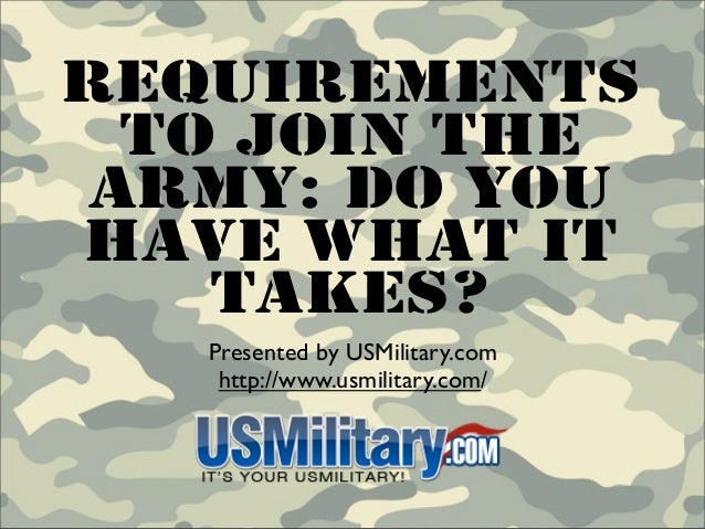 criteria for joining the military Each branch of the military has slightly different requirements to enlist, but all five services dictate that enlistees must be american citizens or resident aliens, be at least 17 years of age, have a high school diploma and be able to pass a basic physical exam there are also differences in the . criteria for joining the military Each branch of the military has slightly different requirements to enlist, but all five services dictate that enlistees must be american citizens or resident aliens, be at least 17 years of age, have a high school diploma and be able to pass a basic physical exam there are also differences in the .