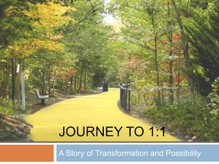 JOURNEY TO 1:1
A Story of Transformation and Possibility
 