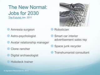 The New Normal:
     Jobs for 2030
     The Futurist Jan. 2011




    Amnesia surgeon                Robotician
    As...