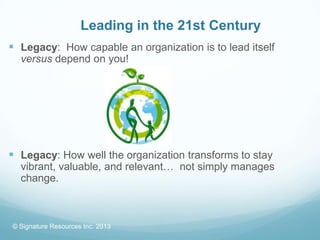Leading in the 21st Century
 Legacy: How capable an organization is to lead itself
  versus depend on you!




 Legacy: ...