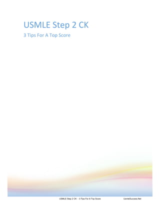 USMLE Step 2 CK 
3 Tips For A Top Score 
 




                 USMLE Step 2 CK - 3 Tips For A Top Score   UsmleSuccess.Net
 