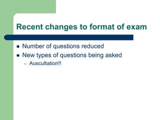 Recent changes to format of exam
 Number of questions reduced
 New types of questions being asked
– Auscultation!!
 