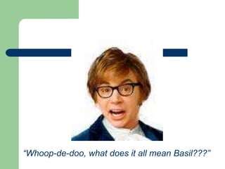 “Whoop-de-doo, what does it all mean Basil???”
 