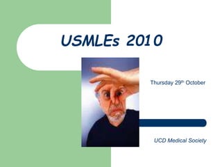 USMLEs 2010
UCD Medical Society
Thursday 29th October
 