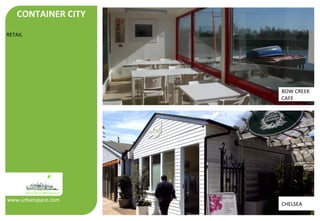 CONTAINER CITY 
RETAIL 
www.urbanspace.com 
BOW CREEK 
CAFE 
CHELSEA 
 