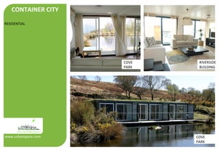 CONTAINER CITY 
RESIDENTIAL 
www.urbanspace.com 
COVE 
PARK 
RIVERSIDE 
BUILDING 
COVE 
PARK 
 