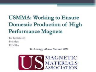 Ed Richardson
President
USMMA
Technology Metals Summit 2013
 
