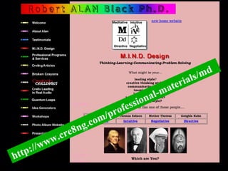 Robert Alan Black, Ph.D., CSP
alan @ cre8ng.com
http://www.cre8ng.com
Break Your CrayonsBreak Your Crayonshttp://www.cre8ng.com/professional-materials/md
 