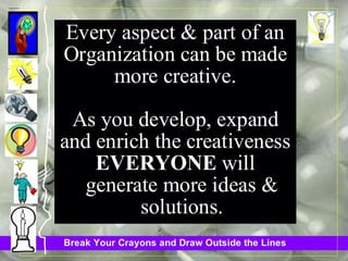 Robert Alan Black, Ph.D., CSP
alan @ cre8ng.com
http://www.cre8ng.com
Break Your CrayonsBreak Your Crayons
 