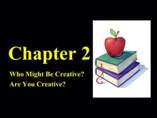 Robert Alan Black, Ph.D., CSP
alan @ cre8ng.com
http://www.cre8ng.com
Break Your CrayonsBreak Your Crayons
Chapter 2
Who Might Be Creative?
Are You Creative?
 