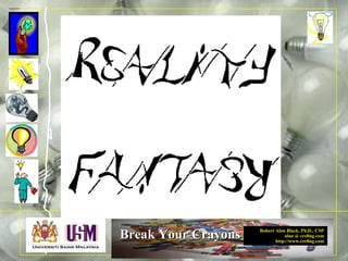 Robert Alan Black, Ph.D., CSP
alan @ cre8ng.com
http://www.cre8ng.com
Break Your CrayonsBreak Your Crayons
 