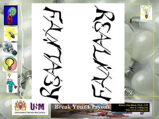 Robert Alan Black, Ph.D., CSP
alan @ cre8ng.com
http://www.cre8ng.com
Break Your CrayonsBreak Your Crayons
 