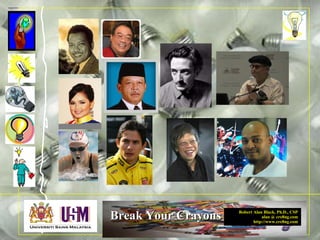 Robert Alan Black, Ph.D., CSP
alan @ cre8ng.com
http://www.cre8ng.com
Break Your CrayonsBreak Your Crayons
 