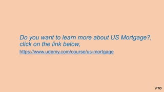 Do you want to learn more about US Mortgage?,
click on the link below,
https://www.udemy.com/course/us-mortgage
PTO
 