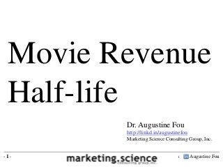 Movie Revenue
 Half-life
        Dr. Augustine Fou
        http://linkd.in/augustinefou
        Marketing Science Consulting Group, Inc.


-1-                            1       Augustine Fou
 